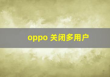 oppo 关闭多用户